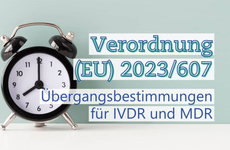 Änderungsverordnung (EU) 2023/607: Was steckt hinter den neuen Übergangsbestimmungen für MDR und IVDR?