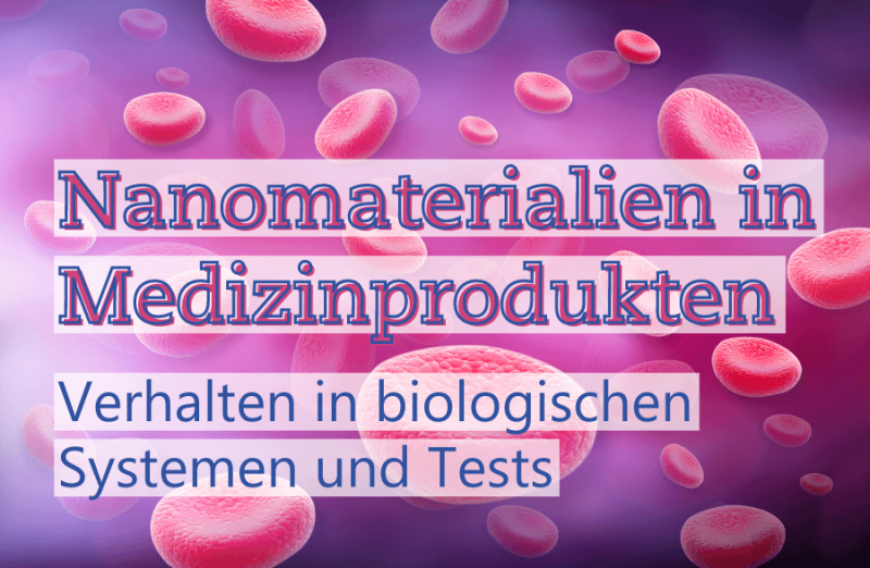 Nanomaterialien in Medizinprodukten – Verhalten in biologischen Systemen, Tests und deren Fallstricke