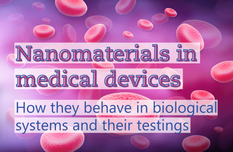 Nanomaterials in Medical Devices – How they behave in biological systems, their testing, and pitfalls